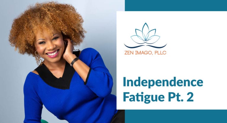 Independence Fatigue Pt. 2 – Zen Imago, PLLC